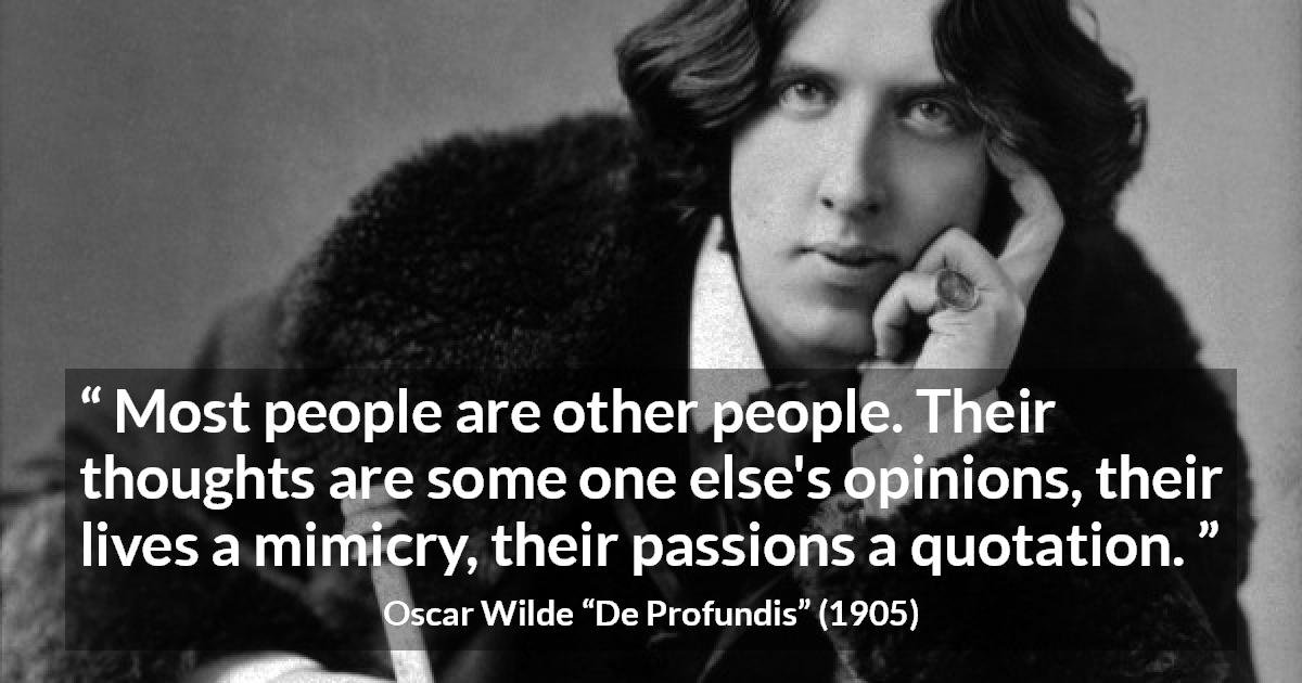 Oscar Wilde “most People Are Other People Their Thoughts”