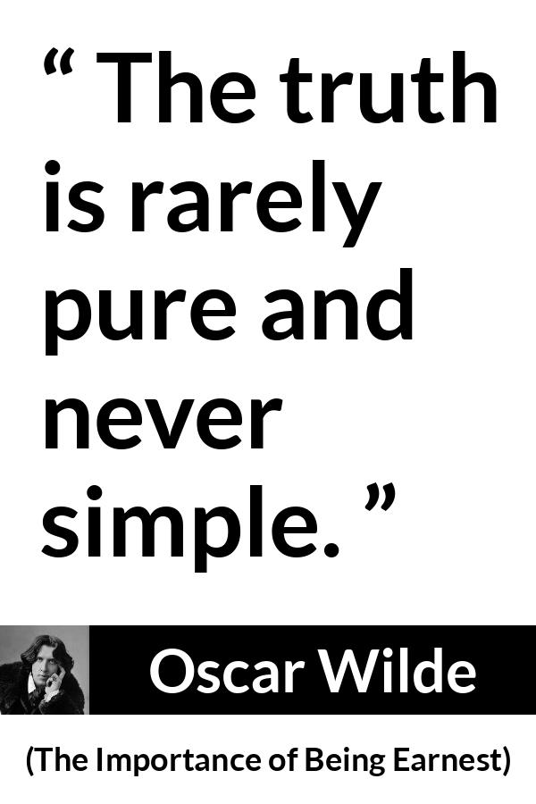 Oscar Wilde quote about truth from The Importance of Being Earnest - The truth is rarely pure and never simple.