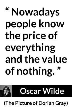 Oscar Wilde: “Nowadays people know the price of everything...”
