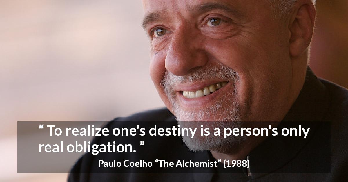 Paulo Coelho quote about destiny from The Alchemist - To realize one's destiny is a person's only real obligation.