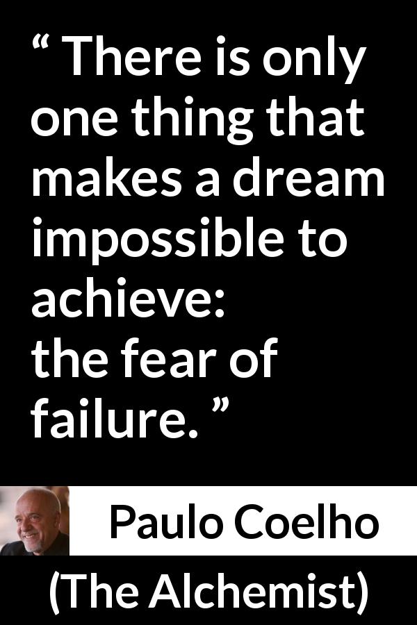 Paulo Coelho quote about fear from The Alchemist - There is only one thing that makes a dream impossible to achieve: the fear of failure.