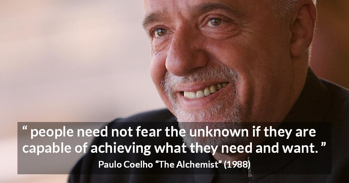 Paulo Coelho quote about fear from The Alchemist - people need not fear the unknown if they are capable of achieving what they need and want.