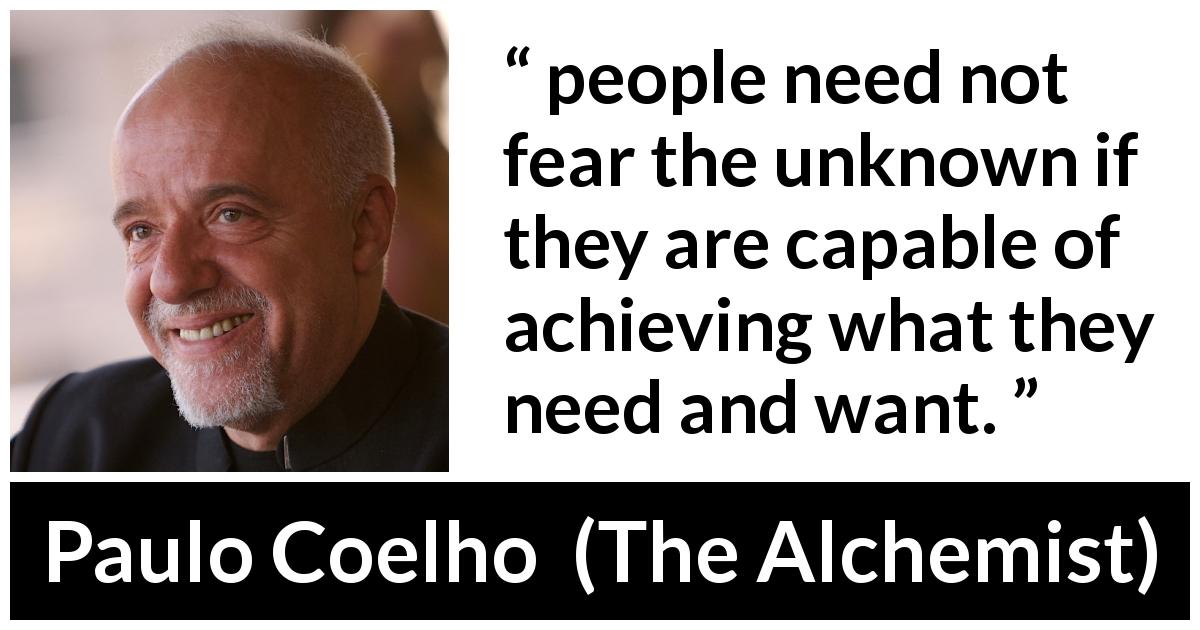 Paulo Coelho quote about fear from The Alchemist - people need not fear the unknown if they are capable of achieving what they need and want.