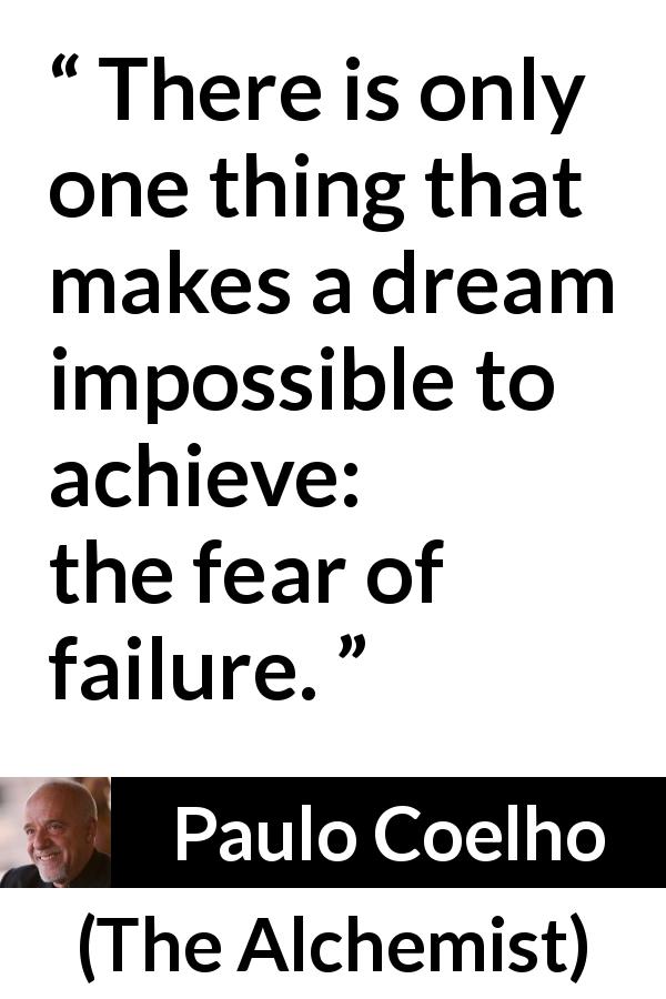 Paulo Coelho quote about fear from The Alchemist - There is only one thing that makes a dream impossible to achieve: the fear of failure.