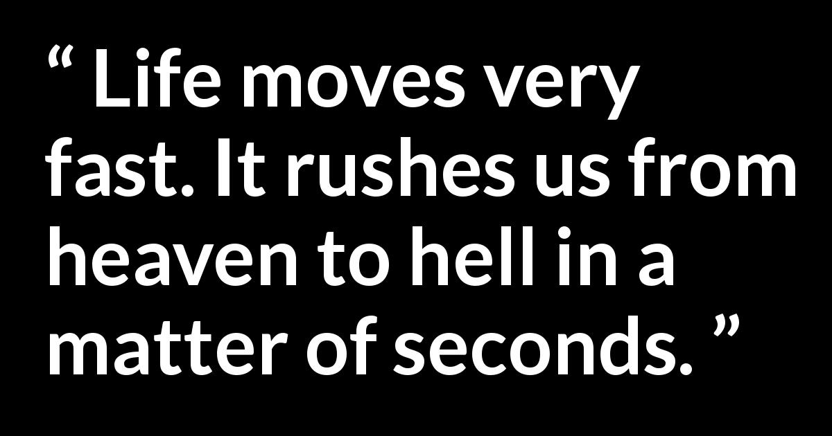 Paulo Coelho quote about life from Eleven Minutes - Life moves very fast. It rushes us from heaven to hell in a matter of seconds.
