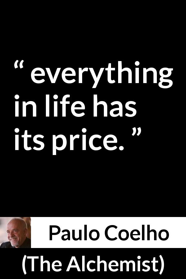 Paulo Coelho quote about life from The Alchemist - everything in life has its price.
