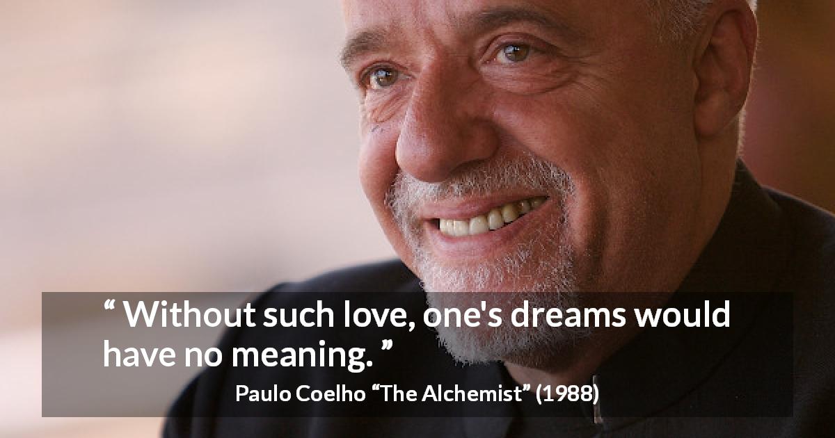 Paulo Coelho quote about love from The Alchemist - Without such love, one's dreams would have no meaning.