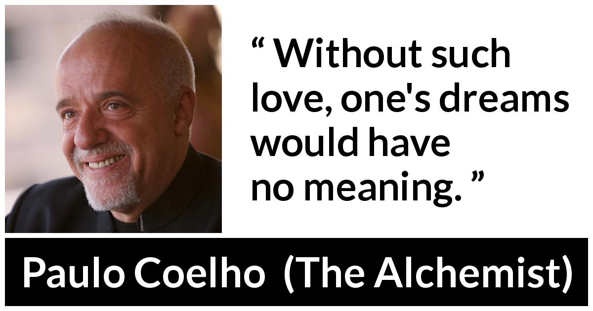 Paulo Coelho quote about love from The Alchemist - Without such love, one's dreams would have no meaning.