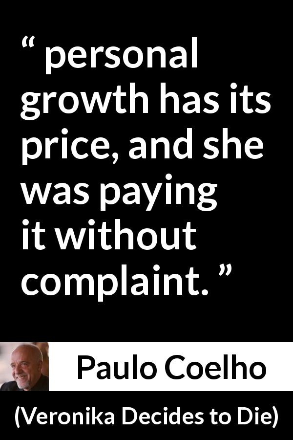 Paulo Coelho quote about price from Veronika Decides to Die - personal growth has its price, and she was paying it without complaint.