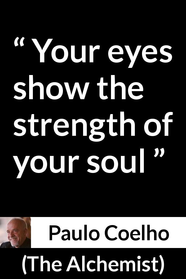 Paulo Coelho quote about strength from The Alchemist - Your eyes show the strength of your soul