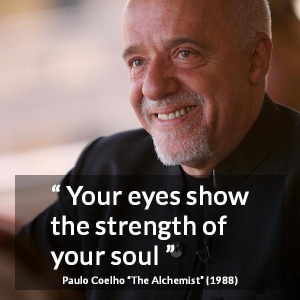 Paulo Coelho quote about strength from The Alchemist - Your eyes show the strength of your soul