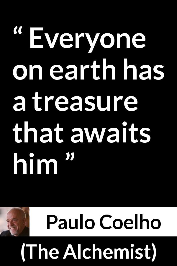 Paulo Coelho quote about waiting from The Alchemist - Everyone on earth has a treasure that awaits him
