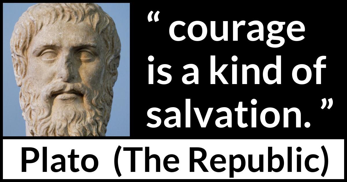 Plato quote about courage from The Republic - courage is a kind of salvation.