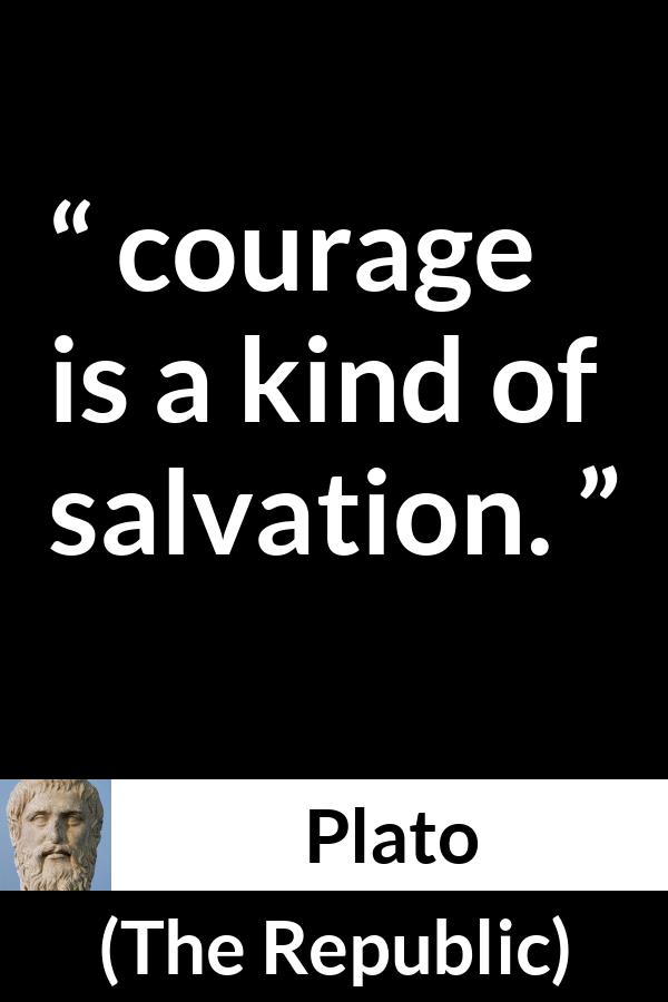 Plato quote about courage from The Republic - courage is a kind of salvation.