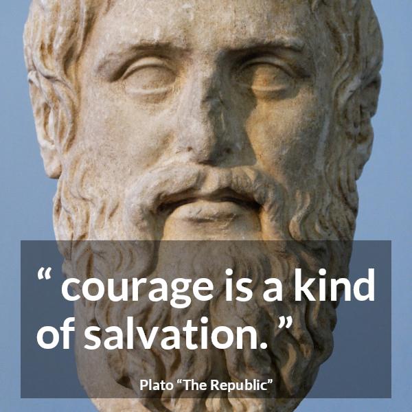 Plato quote about courage from The Republic - courage is a kind of salvation.