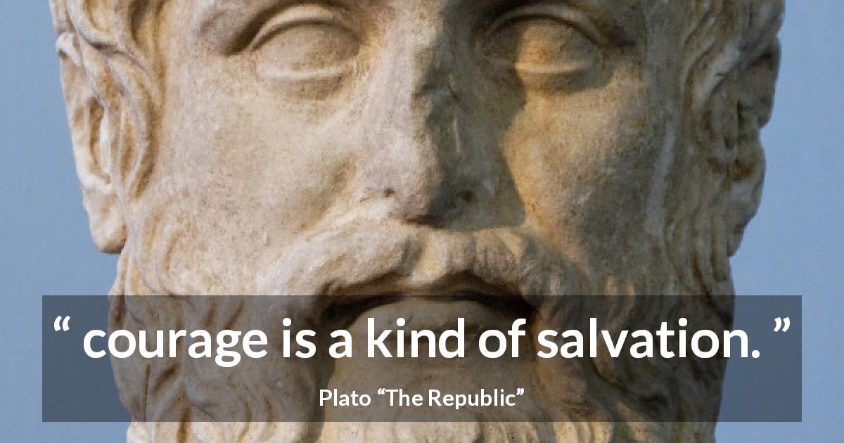 Plato quote about courage from The Republic - courage is a kind of salvation.
