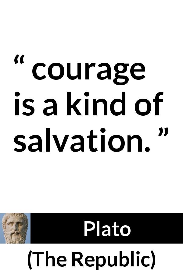 Plato quote about courage from The Republic - courage is a kind of salvation.
