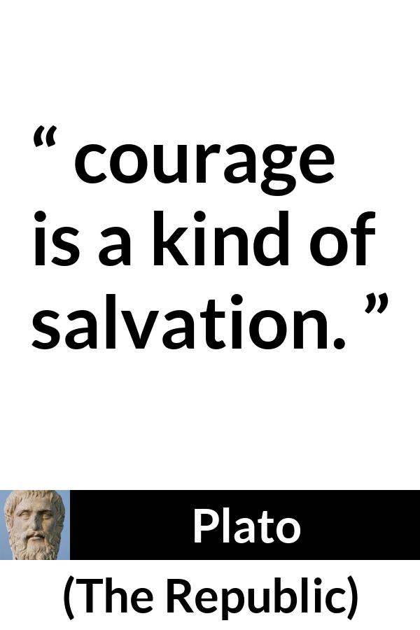 Plato quote about courage from The Republic - courage is a kind of salvation.