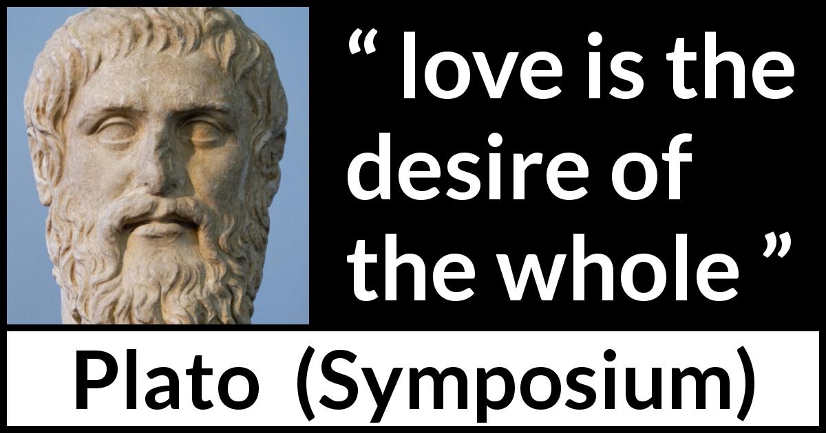 Plato quote about love from Symposium - love is the desire of the whole