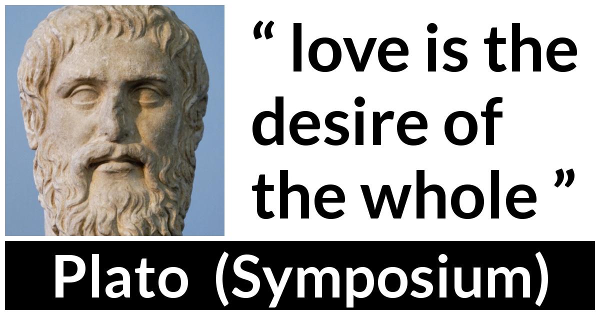 Plato quote about love from Symposium - love is the desire of the whole