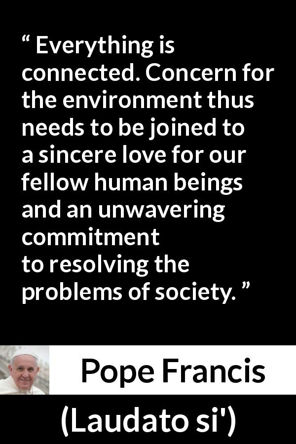 Pope Francis: “Everything Is Connected. Concern For The Environment...”