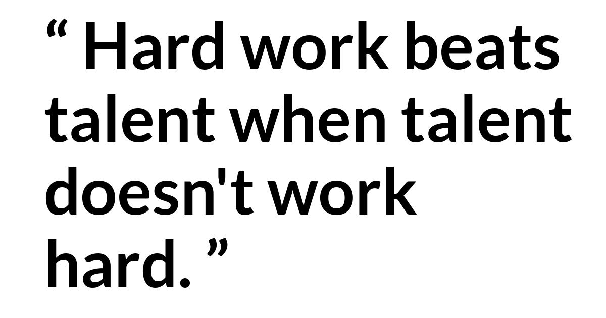 Quote Quote - Hard work beats talent when talent doesn't work hard.