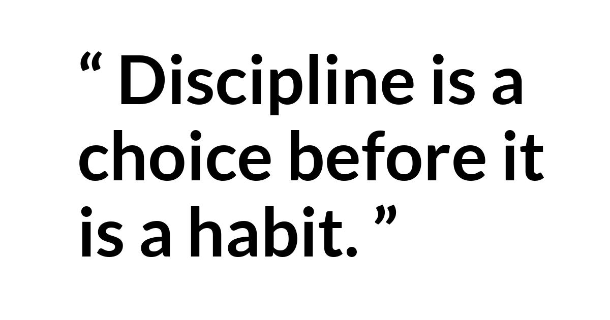 Quote Quote - Discipline is a choice before it is a habit.