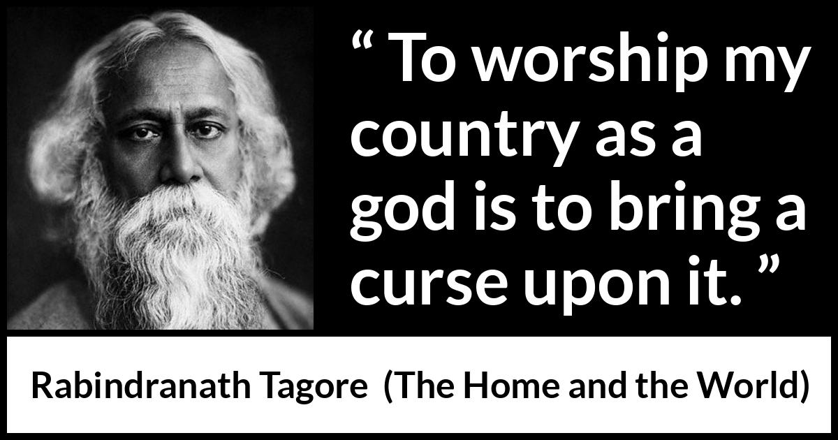 Rabindranath Tagore quote about curse from The Home and the World - To worship my country as a god is to bring a curse upon it.