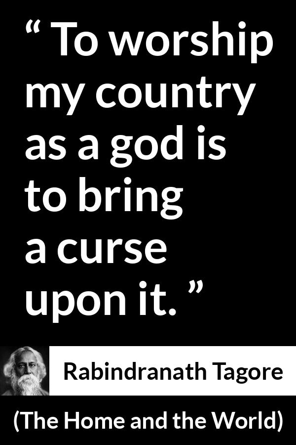 Rabindranath Tagore quote about curse from The Home and the World - To worship my country as a god is to bring a curse upon it.