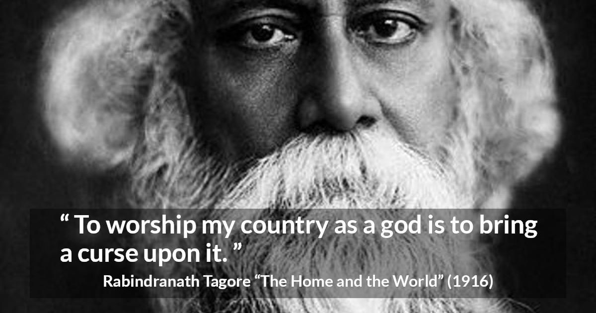 Rabindranath Tagore quote about curse from The Home and the World - To worship my country as a god is to bring a curse upon it.