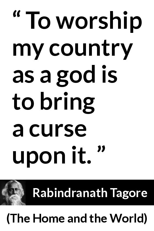 Rabindranath Tagore quote about curse from The Home and the World - To worship my country as a god is to bring a curse upon it.