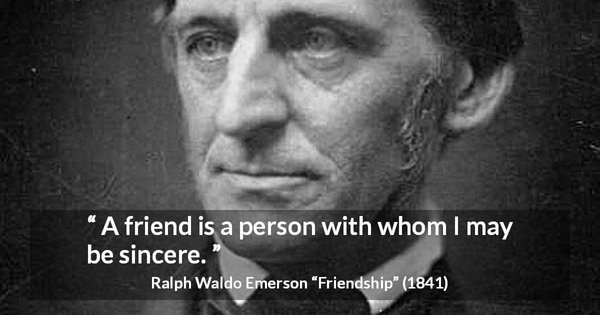 Ralph Waldo Emerson quote about friendship from Friendship - A friend is a person with whom I may be sincere.