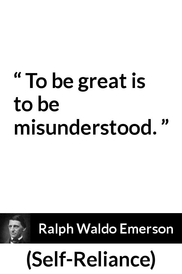 Ralph Waldo Emerson quote about greatness from Self-Reliance - To be great is to be misunderstood.