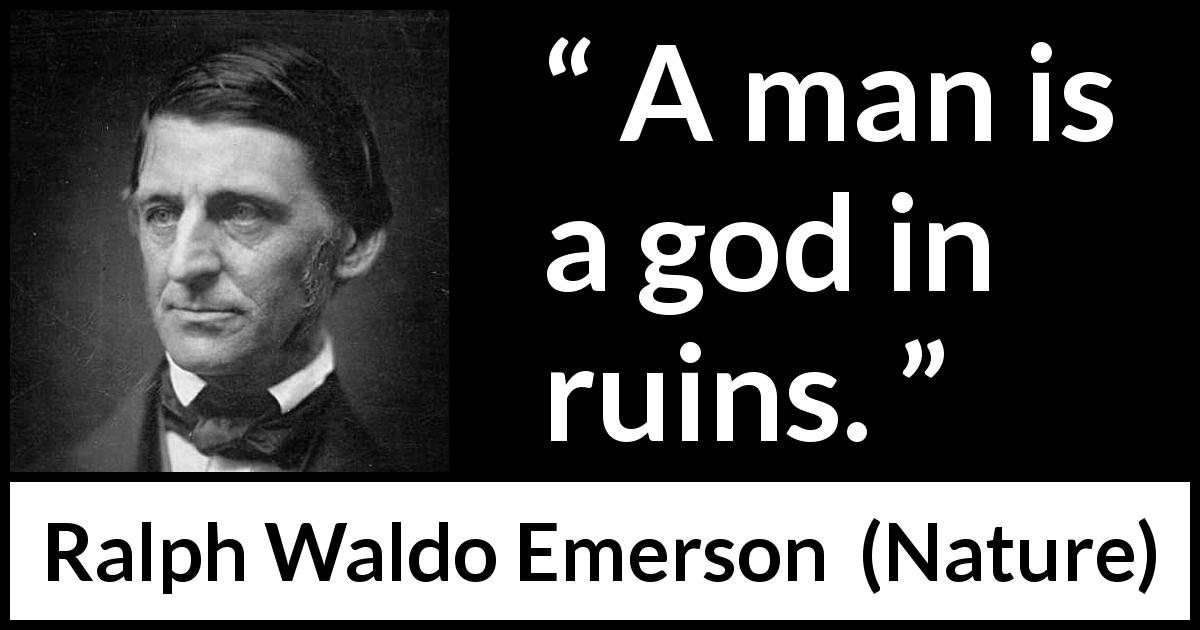 Ralph Waldo Emerson quote about humanity from Nature - A man is a god in ruins.