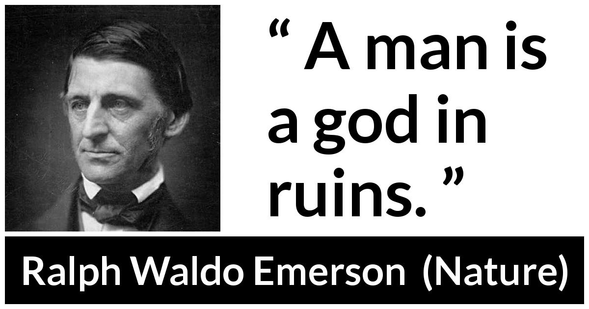 Ralph Waldo Emerson quote about humanity from Nature - A man is a god in ruins.