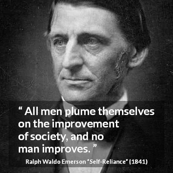 Ralph Waldo Emerson quote about improvement from Self-Reliance - All men plume themselves on the improvement of society, and no man improves.