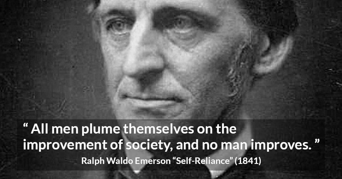 Ralph Waldo Emerson quote about improvement from Self-Reliance - All men plume themselves on the improvement of society, and no man improves.