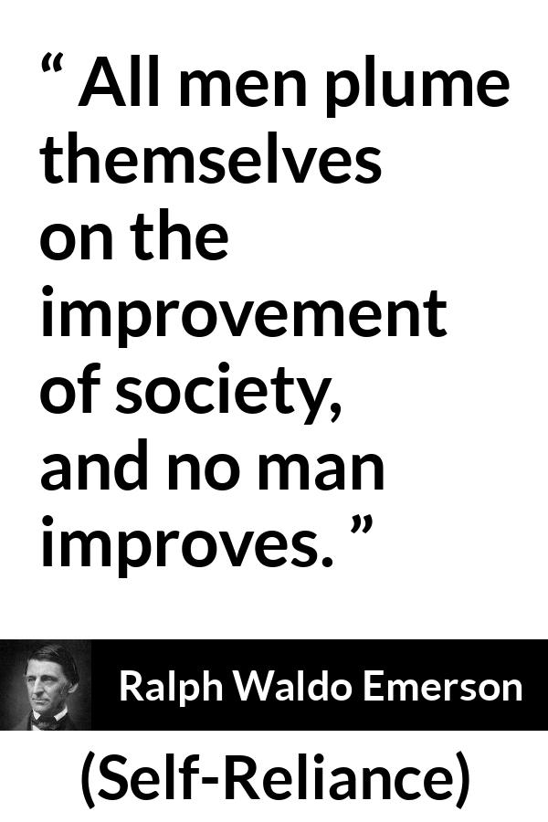 Ralph Waldo Emerson quote about improvement from Self-Reliance - All men plume themselves on the improvement of society, and no man improves.