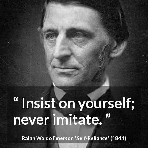 Ralph Waldo Emerson quote about individualism from Self-Reliance - Insist on yourself; never imitate.