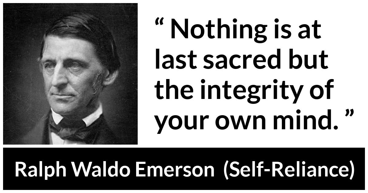 Ralph Waldo Emerson quote about mind from Self-Reliance (1841) - Nothing is at last sacred but the integrity of your own mind.