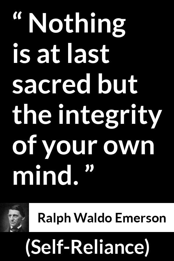 Ralph Waldo Emerson quote about mind from Self-Reliance - Nothing is at last sacred but the integrity of your own mind.