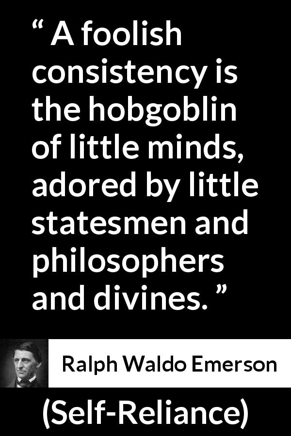 Ralph Waldo Emerson quote about mind from Self-Reliance - A foolish consistency is the hobgoblin of little minds, adored by little statesmen and philosophers and divines.