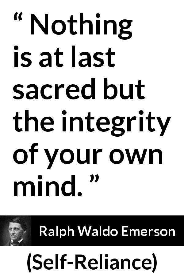 Ralph Waldo Emerson quote about mind from Self-Reliance - Nothing is at last sacred but the integrity of your own mind.