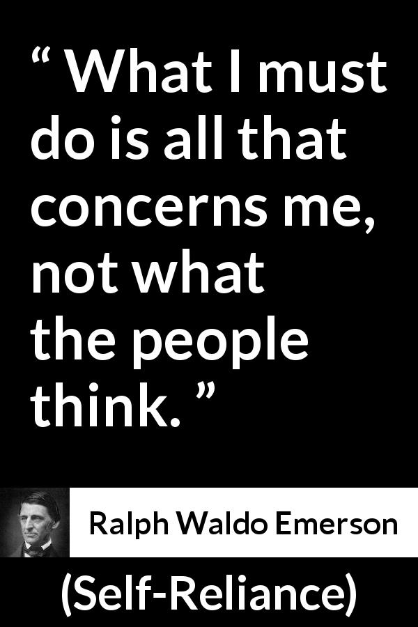 Ralph Waldo Emerson quote about others from Self-Reliance - What I must do is all that concerns me, not what the people think.