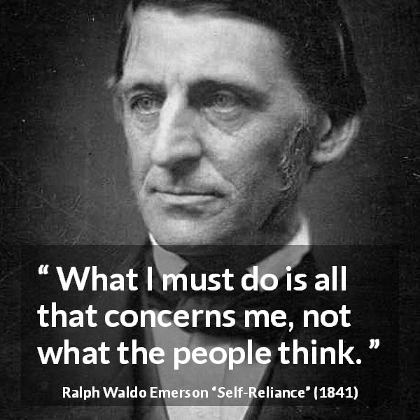 Ralph Waldo Emerson quote about others from Self-Reliance - What I must do is all that concerns me, not what the people think.