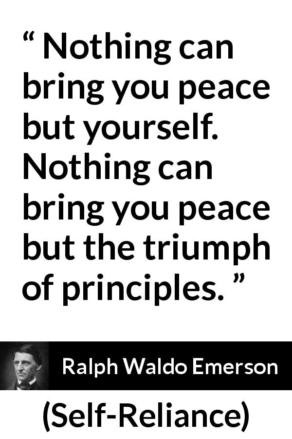 Ralph Waldo Emerson quote about peace from Self-Reliance - Nothing can bring you peace but yourself. Nothing can bring you peace but the triumph of principles.