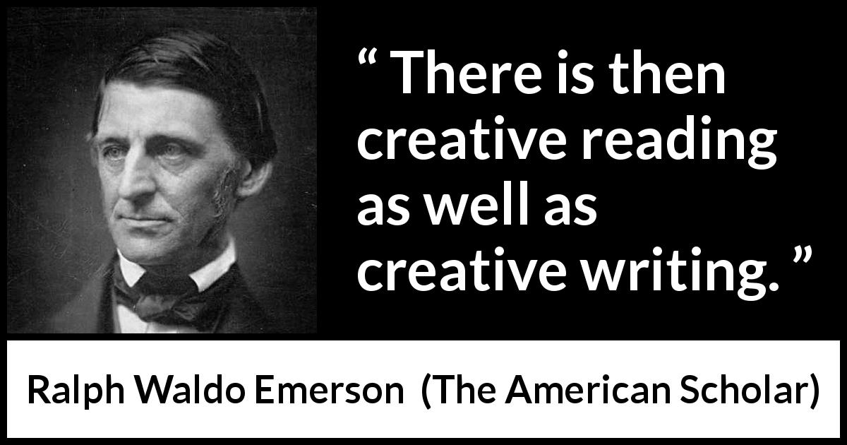 Ralph Waldo Emerson quote about reading from The American Scholar - There is then creative reading as well as creative writing.