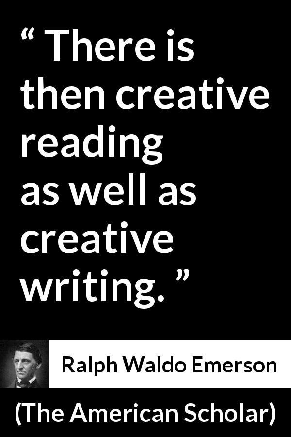 Ralph Waldo Emerson quote about reading from The American Scholar - There is then creative reading as well as creative writing.