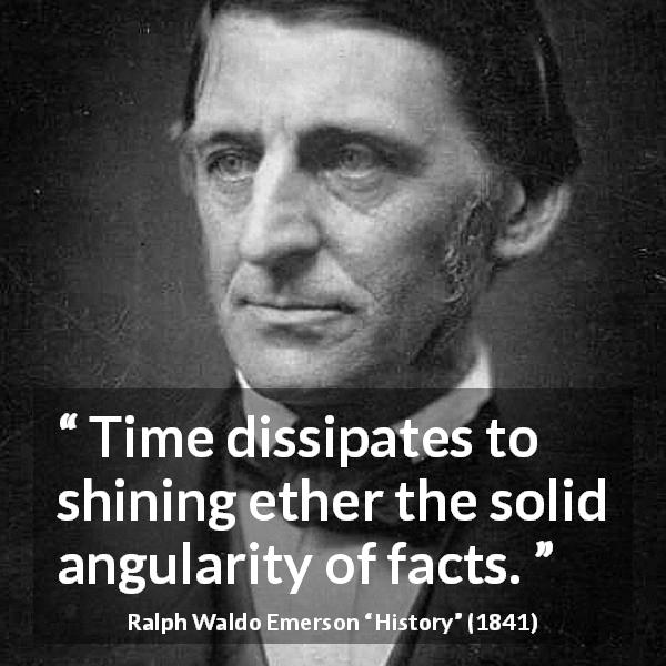 Ralph Waldo Emerson quote about time from History - Time dissipates to shining ether the solid angularity of facts.
