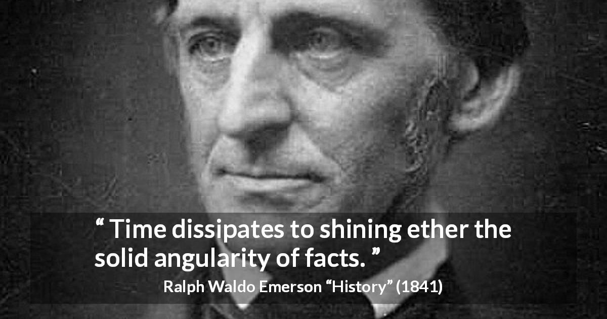 Ralph Waldo Emerson quote about time from History - Time dissipates to shining ether the solid angularity of facts.
